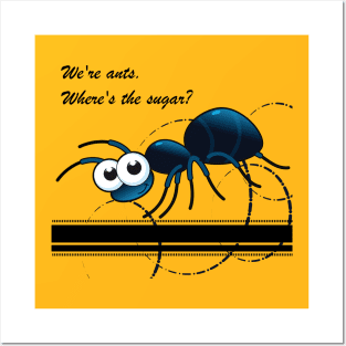 We're ants.  Where's the sugar? Posters and Art